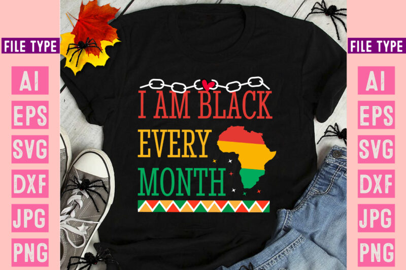Iam Black Every Month ,Black History Month SVG, Black History Month SVG Bundle, Black History Shirt Design, Black History is American Histor
