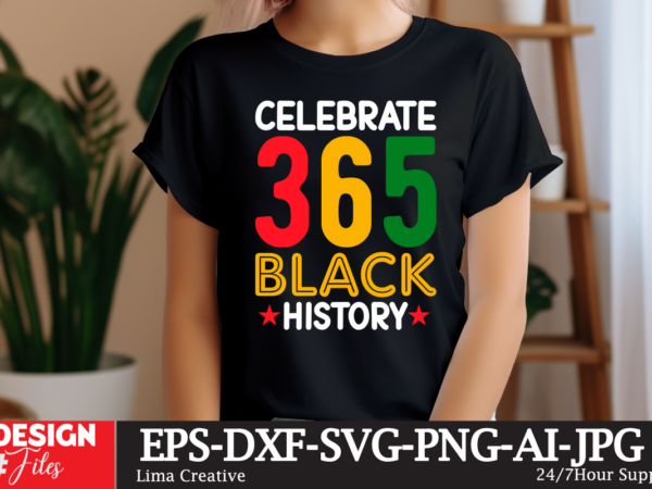 Celebrate 365 black history t-shirt design, black history svg, juneteenth svg , black history month svg, african american svg, black women Celebrate 365 black history t-shirt design, black history svg, juneteenth svg , black history month svg, african american svg, black women