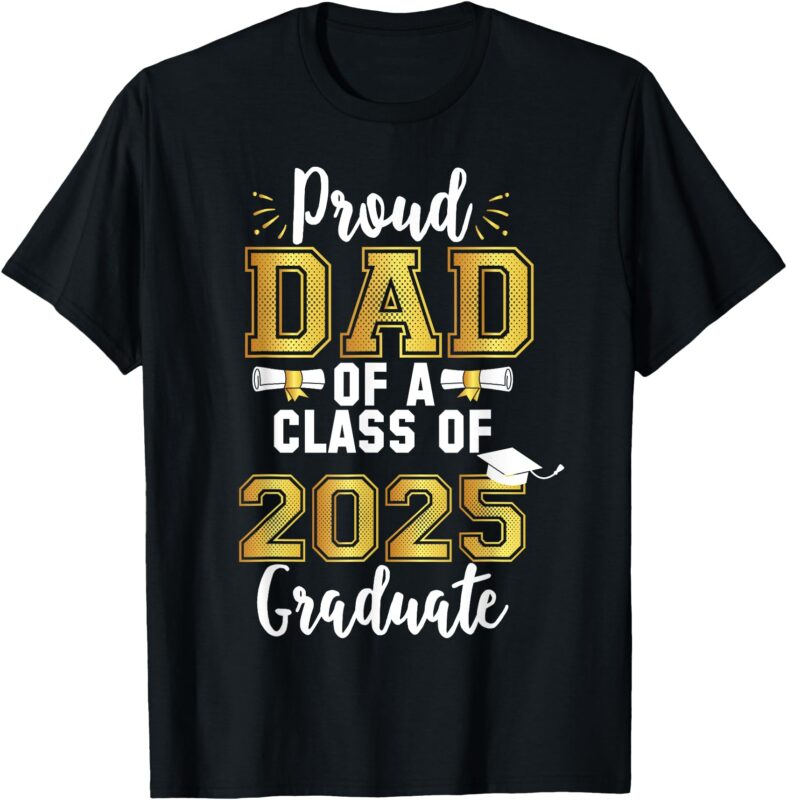 Proud Dad Of A Class Of 2025 Graduate Senior 25 Graduation T-Shirt