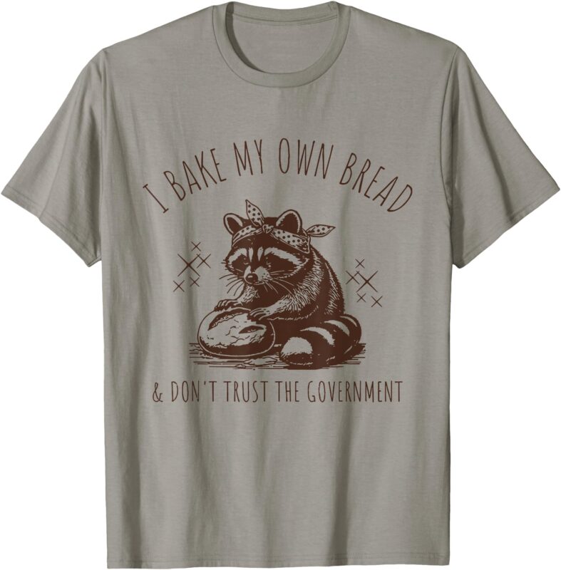 Raccoon I Bake My Own Bread & Don’t Trust the Government T-Shirt