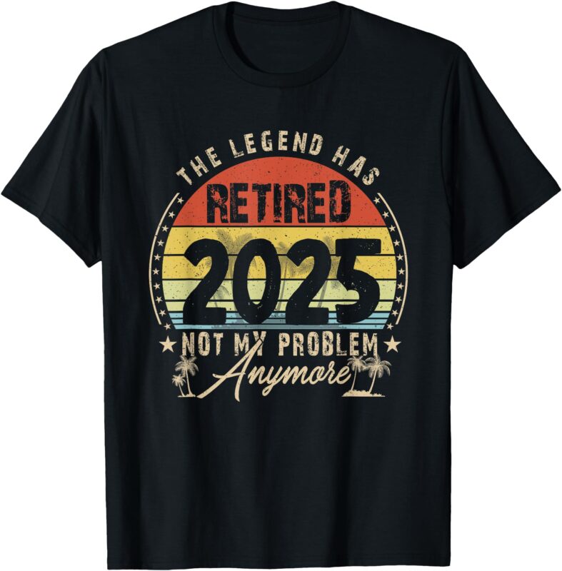 Retired 2025 Not My Problem Anymore Retirement Gifts Men Dad T-Shirt