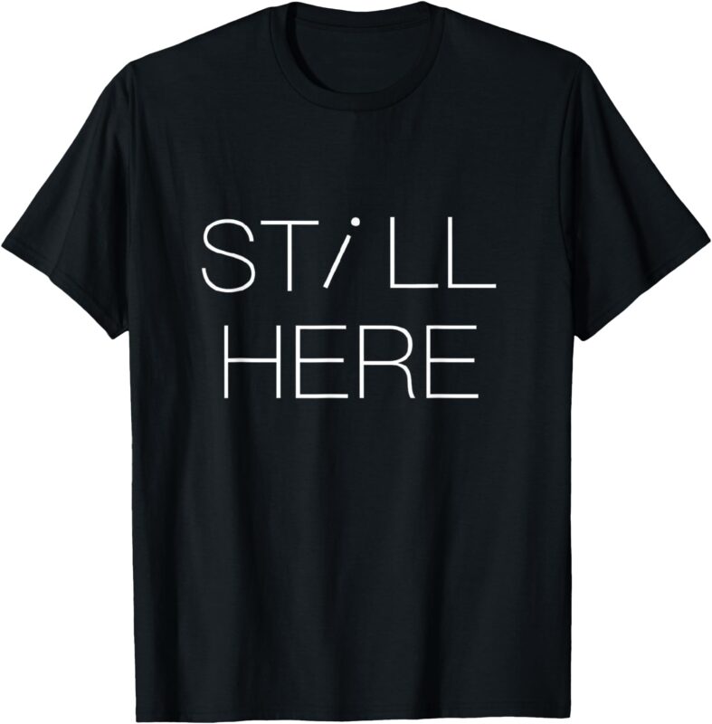 STILL HERE T-Shirt