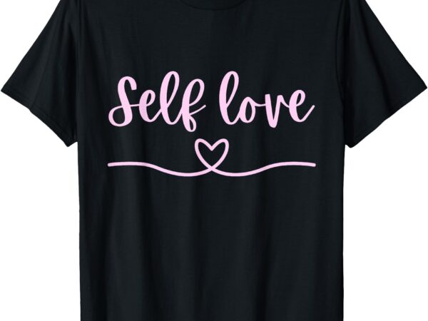 Self love valentine’s day t-shirt