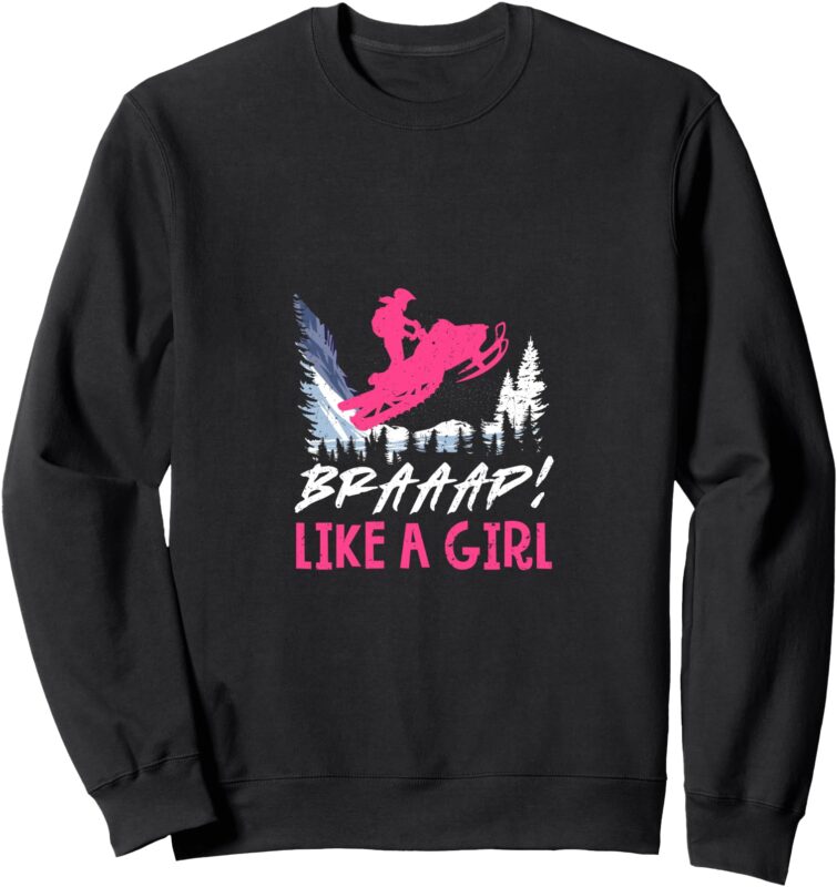 Snowmobile Sled Braaap Like A Girl Sweatshirt