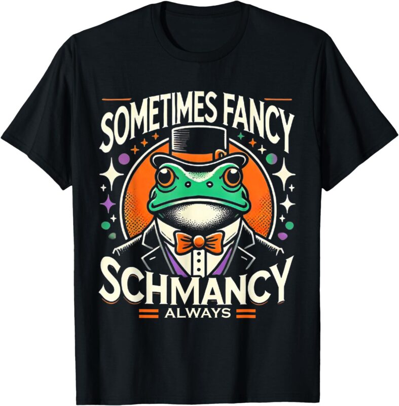Sometimes Fancy Always Schmancy T-Shirt