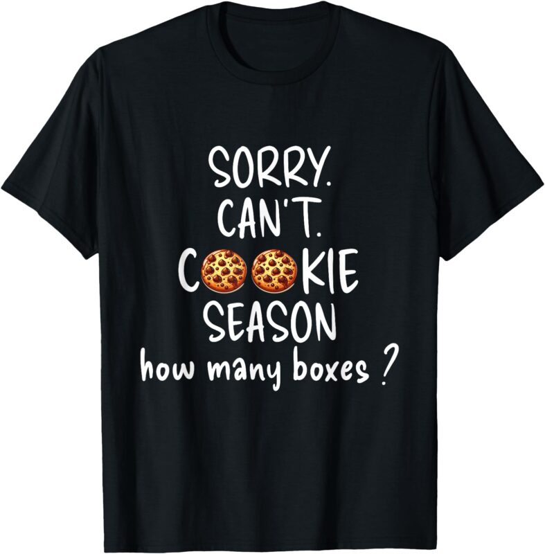 Sorry Can’t Cookie Season How Many Boxes, Scout Cookie T-Shirt