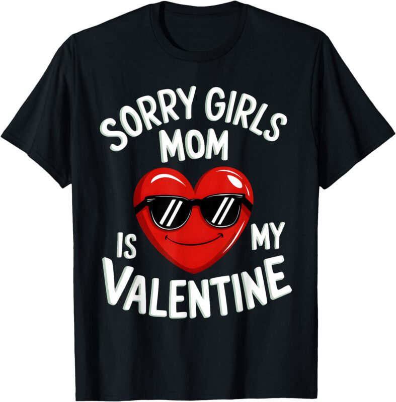 Sorry Girls Mom Is My Valentine Boys Toddler Valentines Son T-Shirt