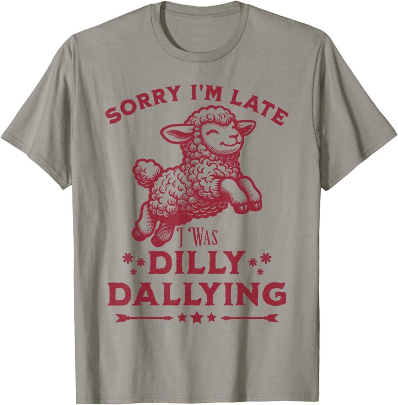 Sorry I’M Late I Was Dilly Dallying Baby Cute Lamb Sheep T-Shirt