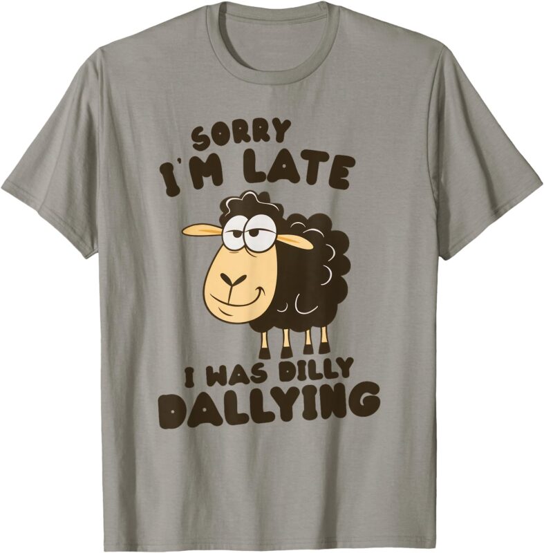 Sorry I’m Late I Was Dilly Dallying Funny Sheep T-Shirt