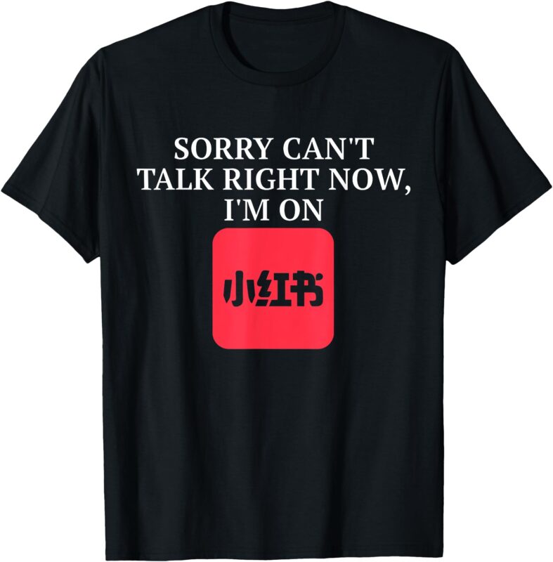 Sorry can’t talk right now I’m on Xiaohongshu T-Shirt