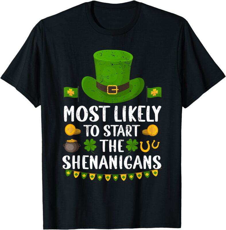 St Patricks Day Shamrock Most Likely To Start The Shenanigan T-Shirt