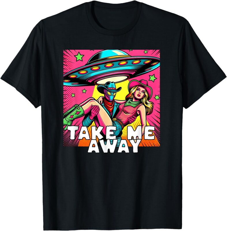 Take Me Away Pop Art Comic Alien Cowgirl UFO Space T-Shirt