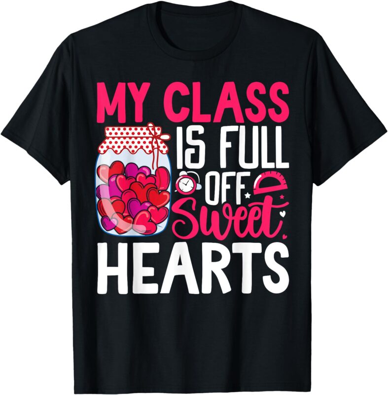 Teacher Valentines Day Shirt My Class Is Full of Sweethearts T-Shirt