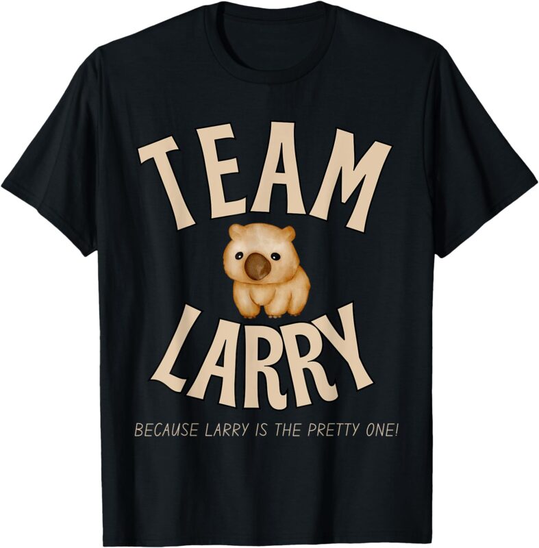 Team Larry. Because Larry is the Pretty One. Wombat T-Shirt
