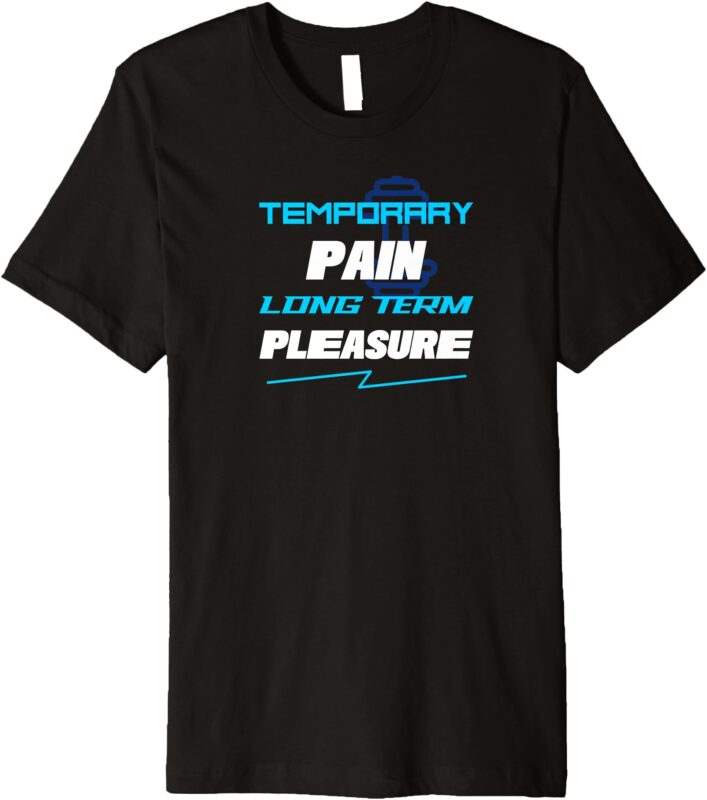 Temporary Pain Long-Term Pleasure Motivational Design Premium T-Shirt