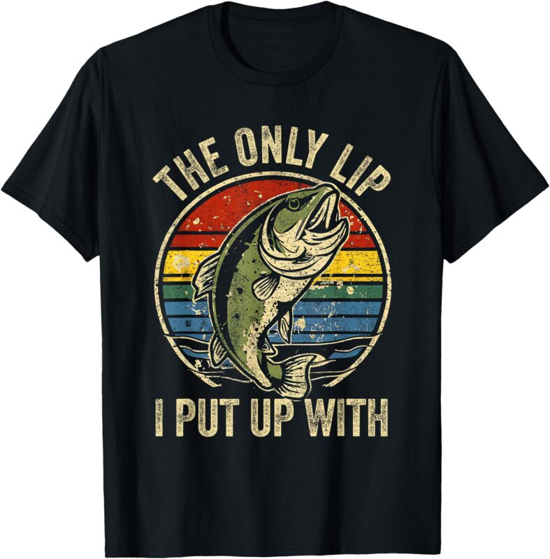 The Only Lip I Put Up With Funny Fishing T-Shirt