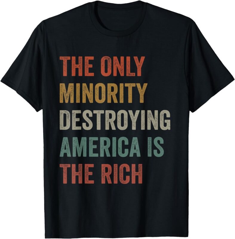 The Only Minority Destroying America Is The Rich T-Shirt