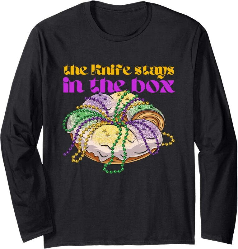 The knife stays in the box Mardi gras funny king cake Long Sleeve T-Shirt