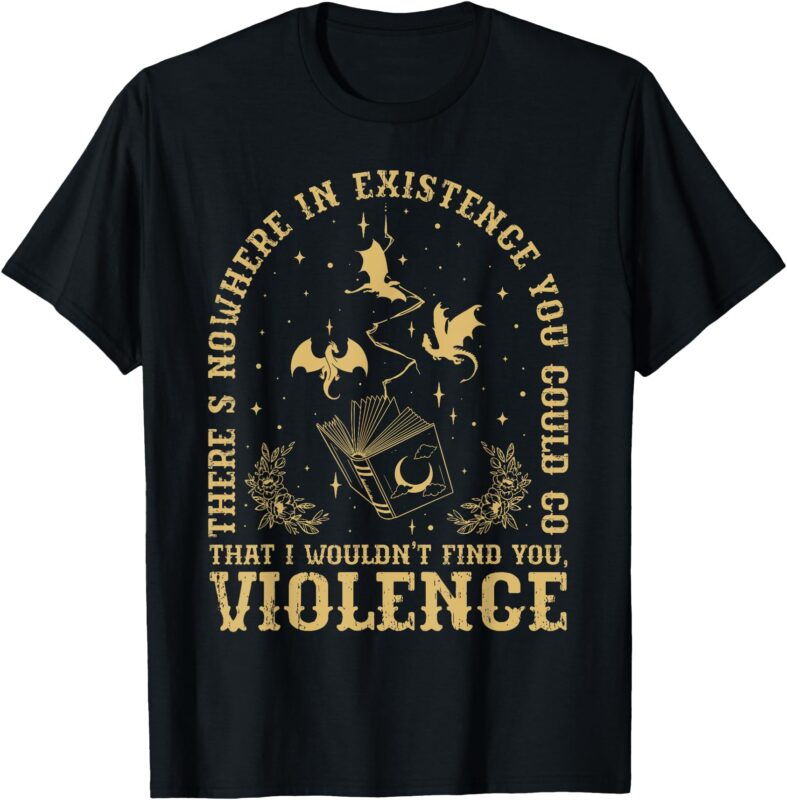 There s Nowhere In Existence You Could Go 4th Wing Bookworms T-Shirt