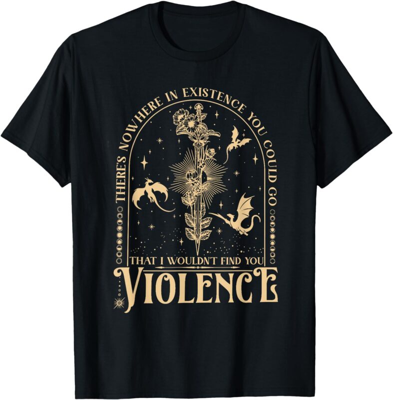 Theres Nowhere In Existence You Could Go Fourth Wing T-Shirt