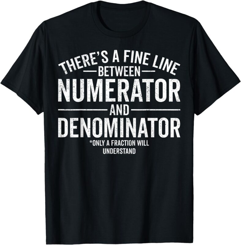 There’s a Fine Line Between Numerator and Denominator Math T-Shirt