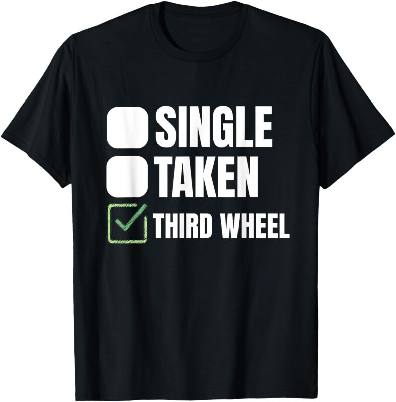 Third Wheel Funny Single Humor Lover T-Shirt