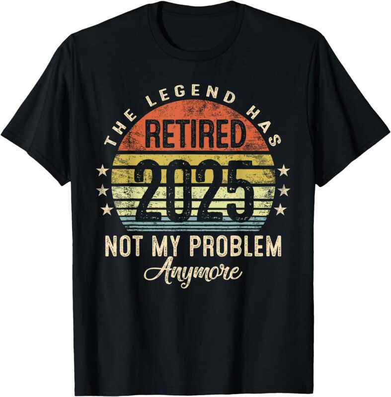 This Legend Has Retired 2025 Not My Problem Funny Retirement T-Shirt