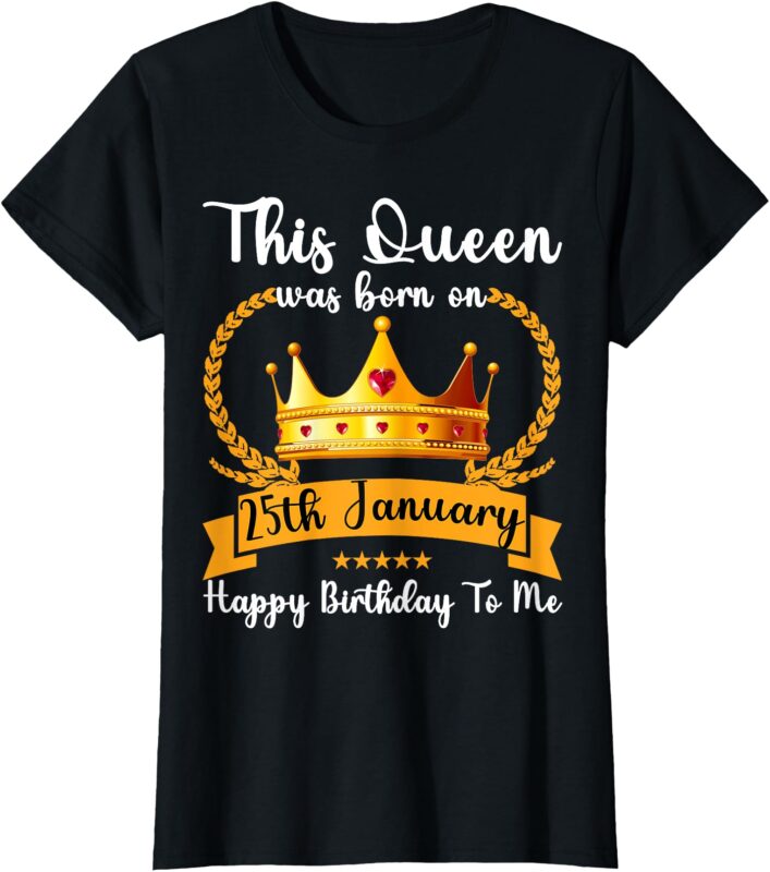 This Queen Was Born On 25th January Cute Jan Mom Girl Sister T-Shirt