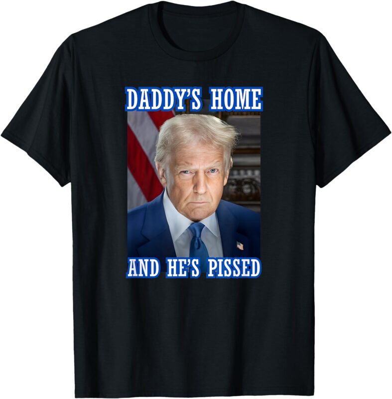 Trump Daddy’s Home He’s Pissed 2025 Inauguration Portrait T-Shirt