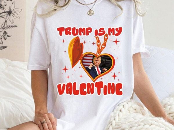 Trump is my valentine, funny trump, valentine shirt design, trump valentine’s day, retro valentines, sublimation, support, election 2024