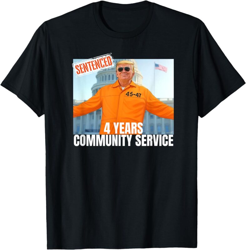 Trump Sentenced 4 Years Community Service Orange Suit 45 47 T-Shirt