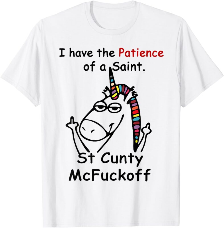 Unicorn I Have The Patience Of A Saint St Cunty Mcfuckoff T-Shirt