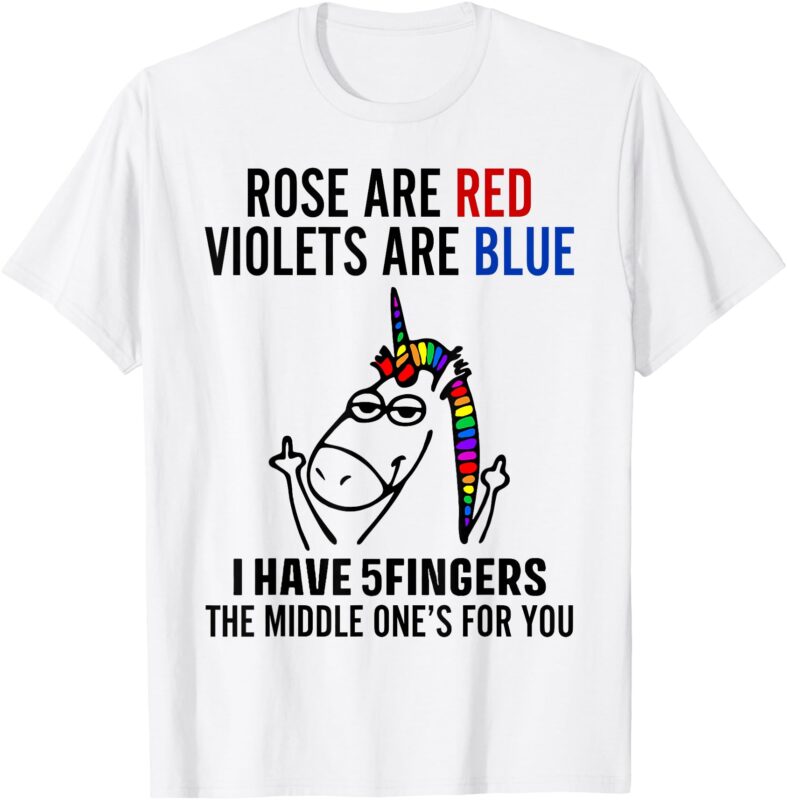 Unicorn Rose Are Red Violets Are Blue I Have 5 Fingers T-Shirt