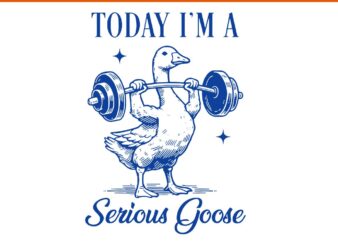 Today I’m A Serious Goose SVG, Funny Lifting Weights Fitness Gym SVG