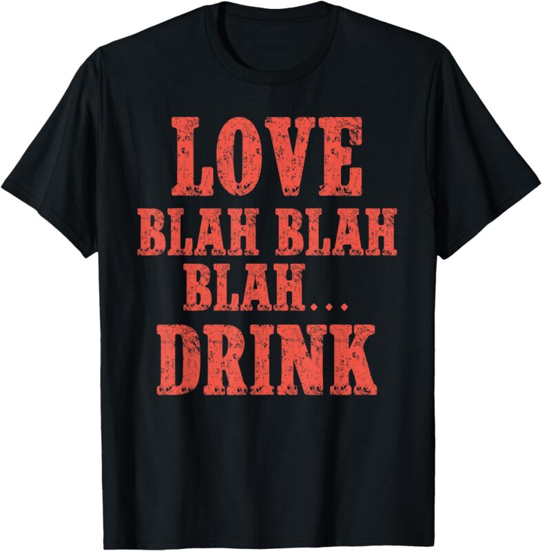 Valentines Day Love Blah Blah Drink Funny Valentines Day T-Shirt
