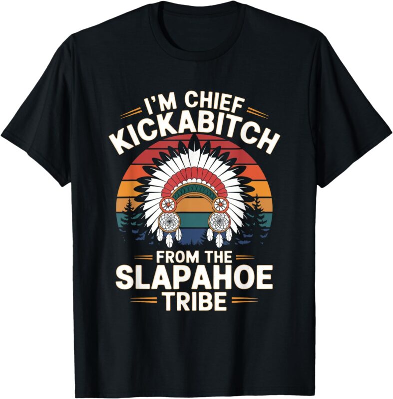 Vintage I’m Chief Kickabitch From The Slapahoe Tribe T-Shirt