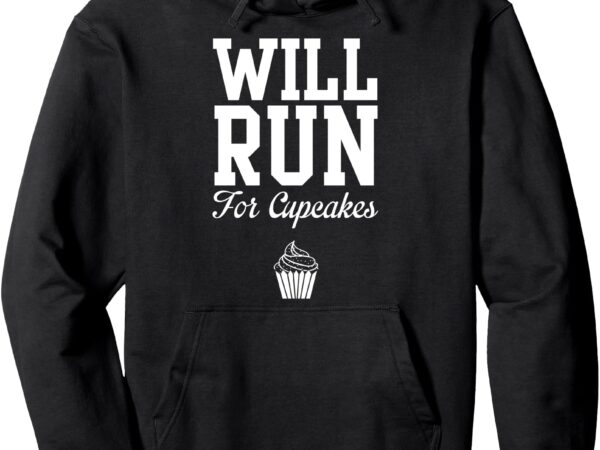 Will run for cupcakes pullover hoodie t shirt design for sale Will run for cupcakes pullover hoodie t shirt design for sale