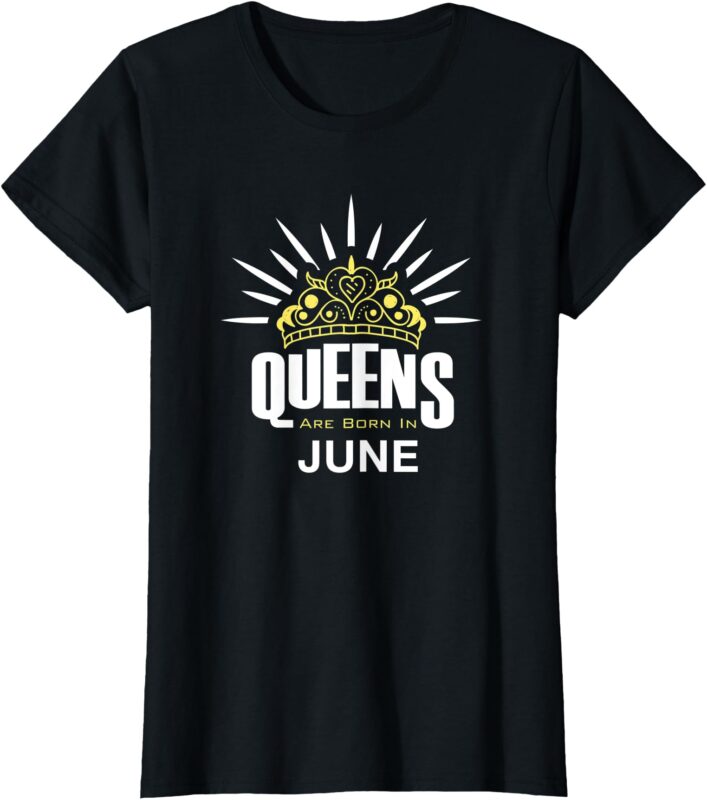 Women Queens Are Born In June – Woman T-Shirt Birthday