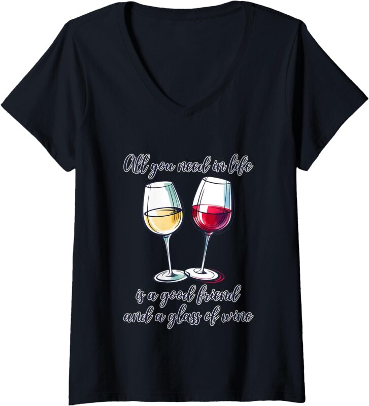 Womens All You Need In Life Is A Good Friend And A Glass Of Wine V-Neck T-Shirt