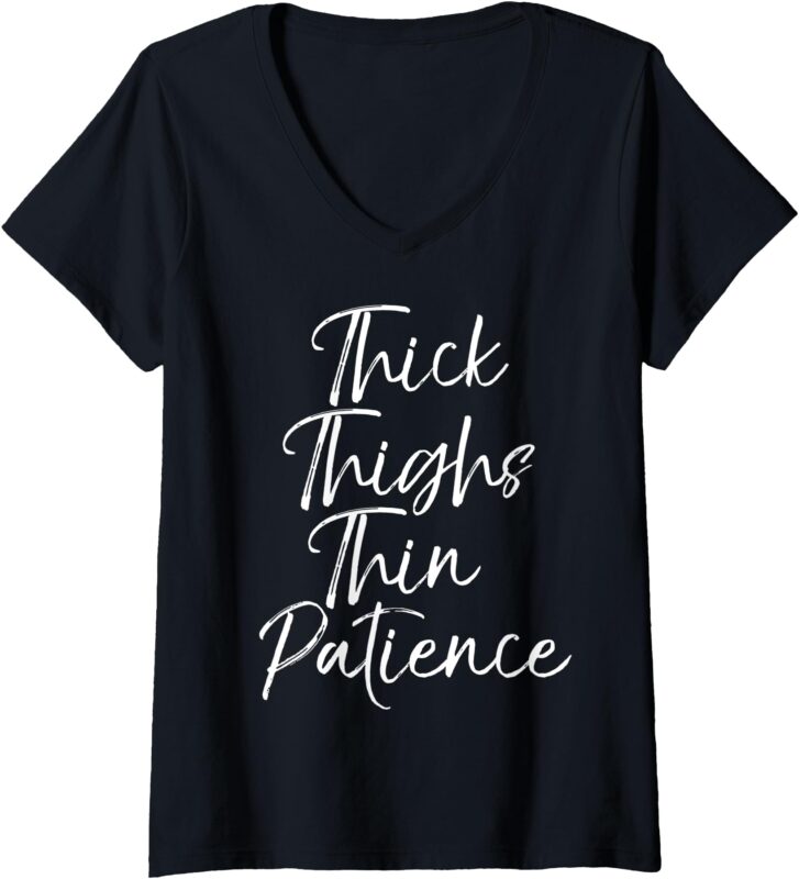 Womens Funny Quote for Women Cute Gift Thick Thighs Thin Patience V-Neck T-Shirt