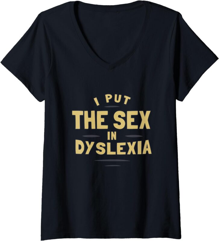Womens I Put The Sex In Dyslexia – Funny Phrase Joke V-Neck T-Shirt