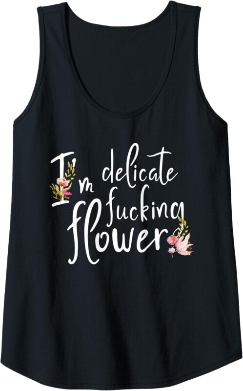 Womens I’m delicate fucking flower it is the perfect gift for Girl Tank Top