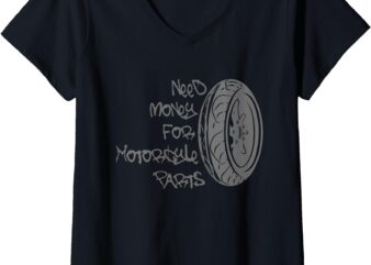 Womens need money for motorcycle parts V-Neck T-Shirt