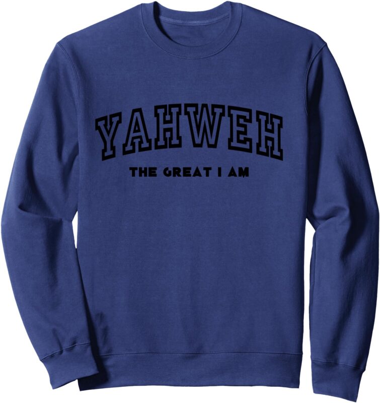 YAHWEH… The Great I Am Sweatshirt
