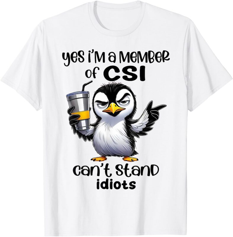 Yes I’m A Member Of CSI Can’t Stand Idiots T-Shirt