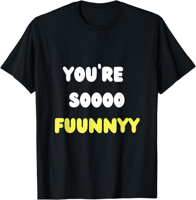 You’re so funny T-Shirt