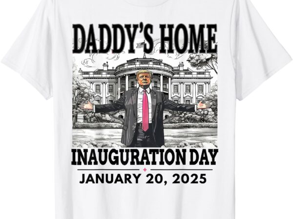 Daddy’s home trump shirt – trump inauguration shirt 2025 t-shirt