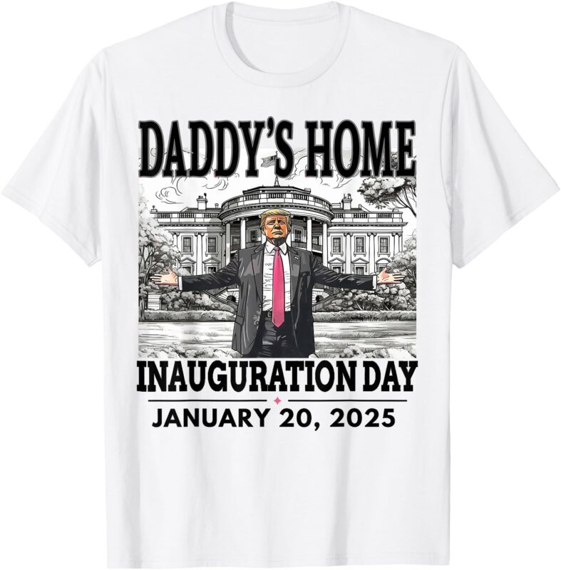 daddy’s home trump shirt – trump inauguration shirt 2025 T-Shirt