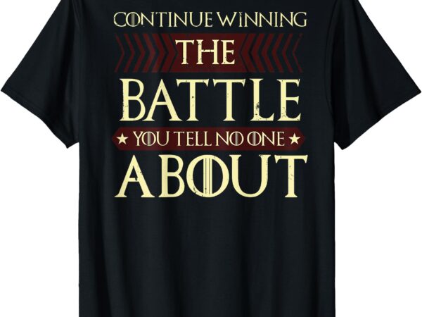 Continue winning the battle you tell no one about (on back) t-shirt