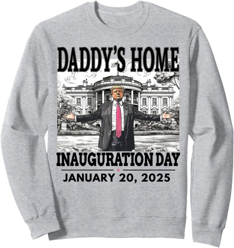 president donald trump inauguration day 2025 daddys home Sweatshirt